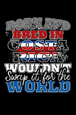 Book cover for Born and Bred In Costa Rica Wouldn't Swap It For The World