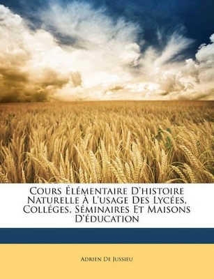 Book cover for Cours Elementaire D'Histoire Naturelle A L'Usage Des Lycees, Colleges, Seminaires Et Maisons D'Education