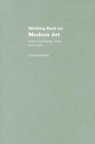 Cover of Writing Back to Modern Art: After Greenberg, Fried, and Clark