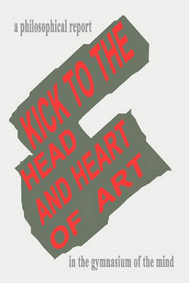 Book cover for Kick To The Head And Heart Of Art