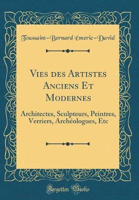 Book cover for Vies des Artistes Anciens Et Modernes: Architectes, Sculpteurs, Peintres, Verriers, Archéologues, Etc (Classic Reprint)