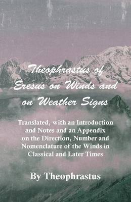 Book cover for Theophrastus Of Eresus On Winds And On Weather Signs - Translated, With An Introduction And Notes And An Appendix On The Direction, Number And Nomenclature Of The Winds In Classical And Later Times