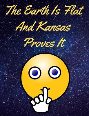Book cover for The Earth Is Flat And Kansas Proves It Journal