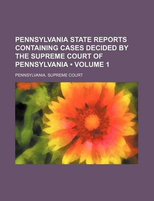 Book cover for Pennsylvania State Reports Containing Cases Decided by the Supreme Court of Pennsylvania (Volume 1 )