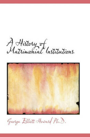 Cover of A History of Matrimonial Institutions