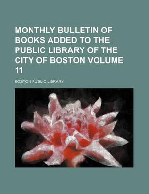 Book cover for Monthly Bulletin of Books Added to the Public Library of the City of Boston Volume 11