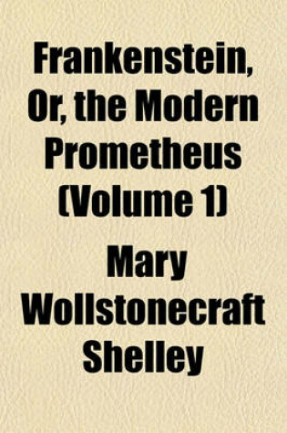 Cover of Frankenstein, Or, the Modern Prometheus (Volume 1)