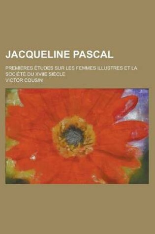 Cover of Jacqueline Pascal; Premieres Etudes Sur Les Femmes Illustres Et La Societe Du Xviie Siecle