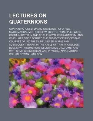 Book cover for Lectures on Quaternions (Volume 2; V. 4); Containing a Systematic Statement of a New Mathematical Method of Which the Principles Were Communicated in