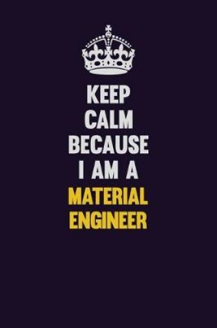 Cover of Keep Calm Because I Am A Material Engineer