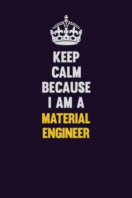 Book cover for Keep Calm Because I Am A Material Engineer