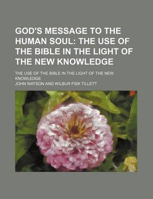 Book cover for God's Message to the Human Soul; The Use of the Bible in the Light of the New Knowledge. the Use of the Bible in the Light of the New Knowledge