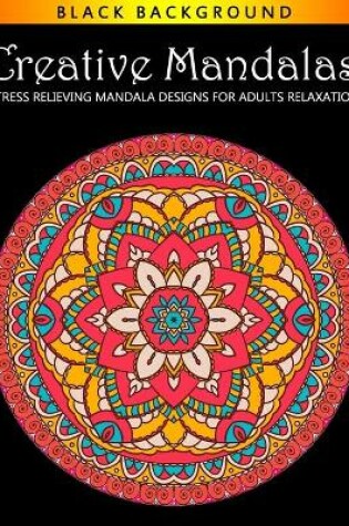 Cover of Creative Mandalas Stress Relieving Mandala Designs for Adults Relaxation