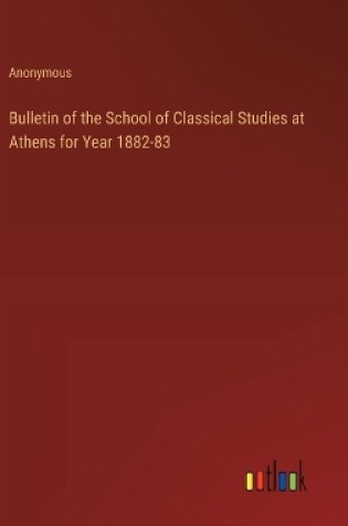 Cover of Bulletin of the School of Classical Studies at Athens for Year 1882-83