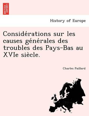 Book cover for Conside Rations Sur Les Causes GE Ne Rales Des Troubles Des Pays-Bas Au Xvie Sie Cle.