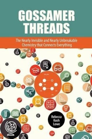 Cover of Gossamer Threads: The Nearly Invisible and Nearly Unbreakable Chemistry that Connects Everything