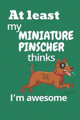 Book cover for At least my Miniature Pinscher thinks I'm awesome