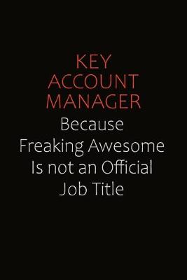 Book cover for Key Account Manager Because Freaking Awesome Is Not An Official Job Title