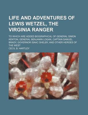 Book cover for Life and Adventures of Lewis Wetzel, the Virginia Ranger; To Which Are Added Biographical of General Simon Kenton, General Benjamin Logan, Captain Samuel Brady, Governor Isaac Shelby, and Other Heroes of the West