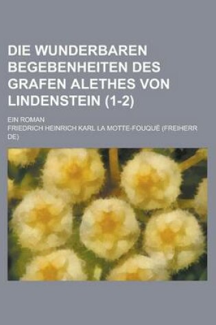 Cover of Die Wunderbaren Begebenheiten Des Grafen Alethes Von Lindenstein; Ein Roman (1-2 )