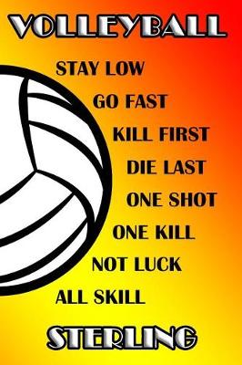 Book cover for Volleyball Stay Low Go Fast Kill First Die Last One Shot One Kill Not Luck All Skill Sterling