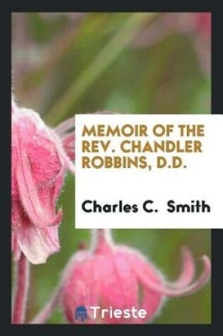 Cover of Memoir of the Rev. Chandler Robbins, D.D.