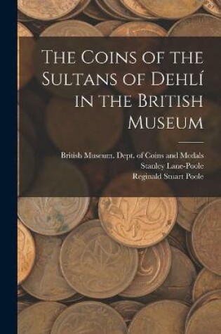 Cover of The Coins of the Sultans of Dehlí in the British Museum