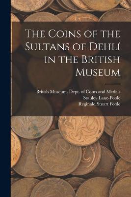 Book cover for The Coins of the Sultans of Dehlí in the British Museum