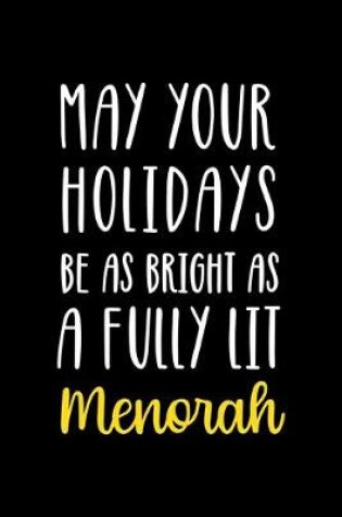 Cover of May Your Holidays Be As Bright As A Fully Lit Menorah