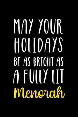Book cover for May Your Holidays Be As Bright As A Fully Lit Menorah