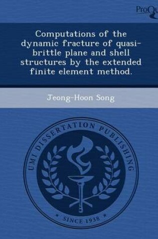 Cover of Computations of the Dynamic Fracture of Quasi-Brittle Plane and Shell Structures by the Extended Finite Element Method