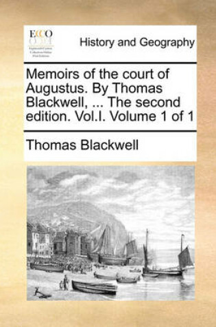 Cover of Memoirs of the Court of Augustus. by Thomas Blackwell, ... the Second Edition. Vol.I. Volume 1 of 1