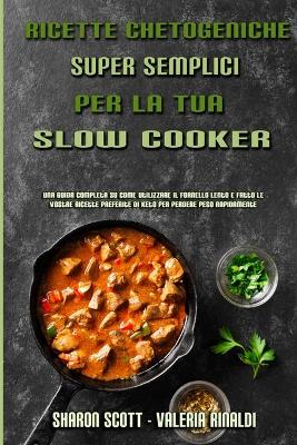 Book cover for Ricette Chetogeniche Super Semplici Per La Tua Slow Cooker