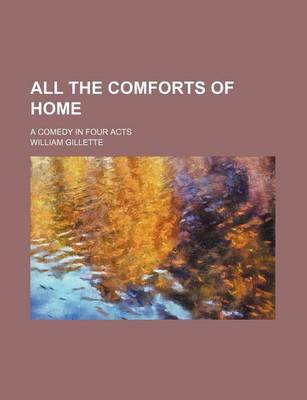 Book cover for All the Comforts of Home; A Comedy in Four Acts