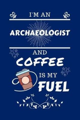 Cover of I'm An Archeologist And Coffee Is My Fuel