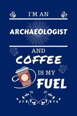 Book cover for I'm An Archeologist And Coffee Is My Fuel