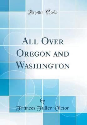 Book cover for All Over Oregon and Washington (Classic Reprint)