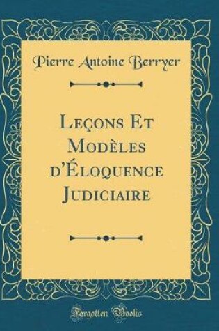 Cover of Leçons Et Modèles d'Éloquence Judiciaire (Classic Reprint)