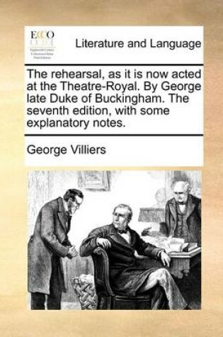 Cover of The rehearsal, as it is now acted at the Theatre-Royal. By George late Duke of Buckingham. The seventh edition, with some explanatory notes.