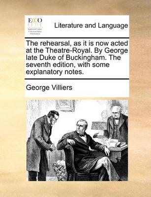 Book cover for The rehearsal, as it is now acted at the Theatre-Royal. By George late Duke of Buckingham. The seventh edition, with some explanatory notes.