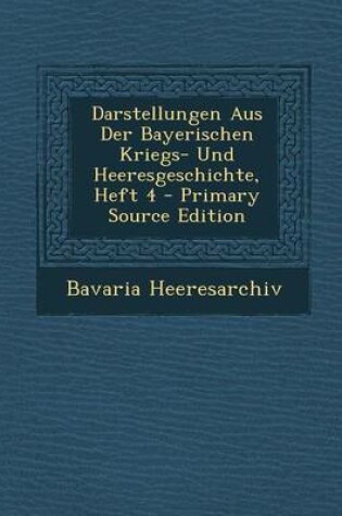 Cover of Darstellungen Aus Der Bayerischen Kriegs- Und Heeresgeschichte, Heft 4 - Primary Source Edition