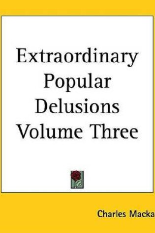 Cover of Extraordinary Popular Delusions Volume Three