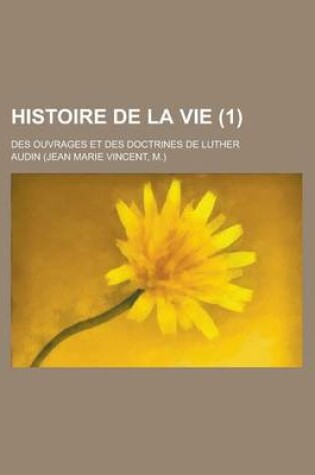 Cover of Histoire de La Vie; Des Ouvrages Et Des Doctrines de Luther (1)