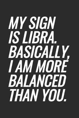 Book cover for My Sign Is Libra. Basically, I Am More Balanced Than You