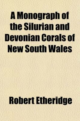 Cover of A Monograph of the Silurian and Devonian Corals of New South Wales (Volume 2); With Illustrations from Other Parts of Australia