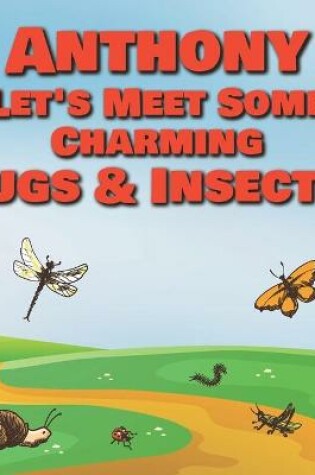 Cover of Anthony Let's Meet Some Charming Bugs & Insects!