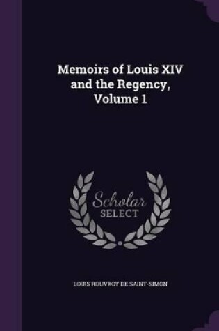 Cover of Memoirs of Louis XIV and the Regency, Volume 1