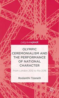 Book cover for Olympic Ceremonialism and the Performance of National Character: From London 2012 to Rio 2016
