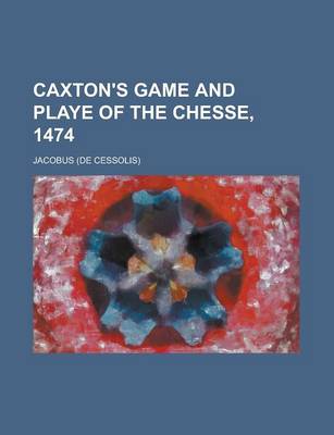 Book cover for Caxton's Game and Playe of the Chesse, 1474
