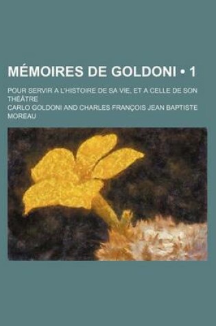 Cover of Memoires de Goldoni (1); Pour Servir A L'Histoire de Sa Vie, Et a Celle de Son Theatre